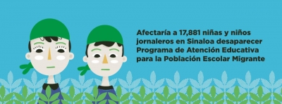 Afectar&iacute;a a 17,881 ni&ntilde;as y ni&ntilde;os jornaleros en Sinaloa  desaparecer Programa de Atenci&oacute;n Educativa para  la Poblaci&oacute;n Escolar Migrante